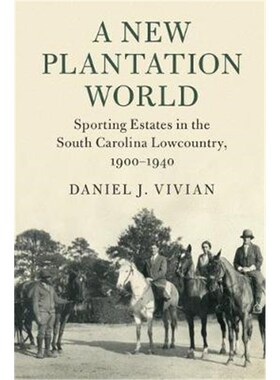 按需印刷不退不换A New Plantation World:Sporting Estates in the South Carolina Lowcountry, 1900-1940[9781108403429]