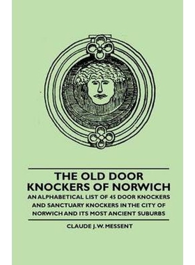 预订不退不换The Old Door Knockers of Norwich - An Alphabetical List of 45 Door Knockers and Sanctuary Knockers i
