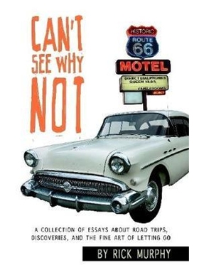 预订Can't See Why Not:A Collection of Essays about Road Trips, Discoveries, and the Fine Art of Letting Go