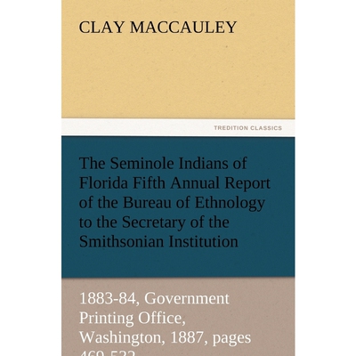预订不退不换The Seminole Indians of Florida Fifth Annual Report of the Bureau of Ethnology to the Secretary of t