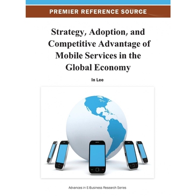 按需印刷不退不换Strategy, Adoption, and Competitive Advantage of Mobile Services in the Global Economy[9781466619395]