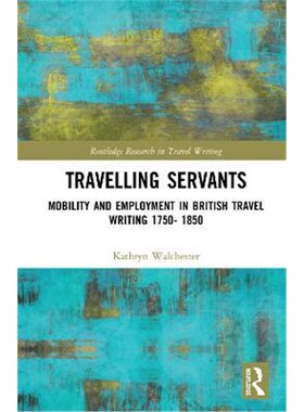 按需印刷不退不换Travelling Servants:Mobility and Employment in British Travel Writing 1750- 1850[9780367265472]