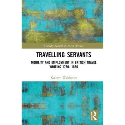 按需印刷不退不换Travelling Servants:Mobility and Employment in British Travel Writing 1750- 1850[9780367265472]