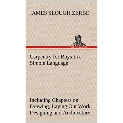预订不退不换Carpentry for Boys In a Simple Language, Including Chapters on Drawing, Laying Out Work, Designing a