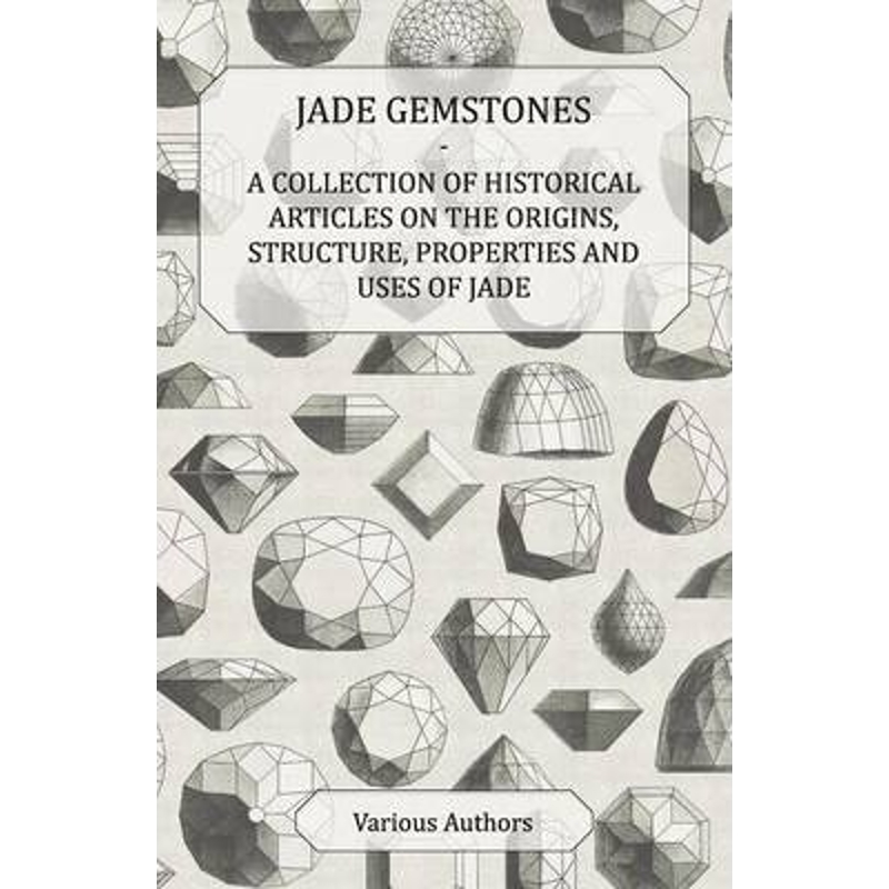 预订Jade Gemstones - A Collection of Historical Articles on the Origins, Structure, Properties and Uses