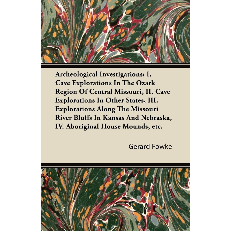 预订Archeological Investigations; I. Cave Explorations in the Ozark Region of Central Missouri, II. Cave