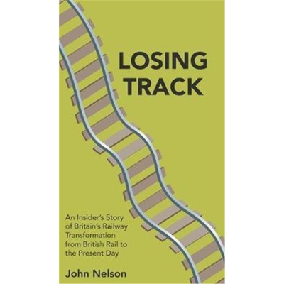 预订不退不换Losing Track: An Insider's Story of Britain's Railway Transformation from British Rail to the Present Day