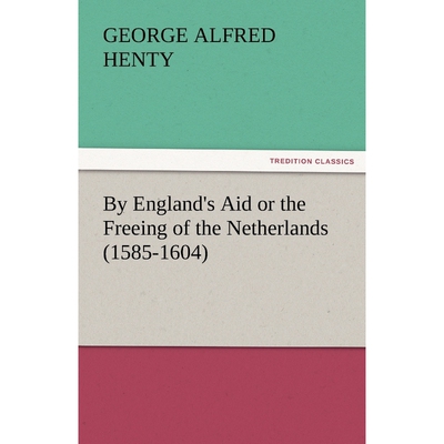 按需印刷By England's Aid or the Freeing of the Netherlands (1585-1604)[9783842465282]