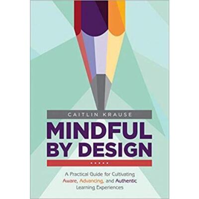 预订不退不换Mindful by Design:A Practical Guide for Cultivating Aware, Advancing, and Authentic Learning Experiences