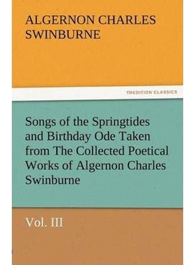 预订Songs of the Springtides and Birthday Ode Taken from the Collected Poetical Works of Algernon Charle