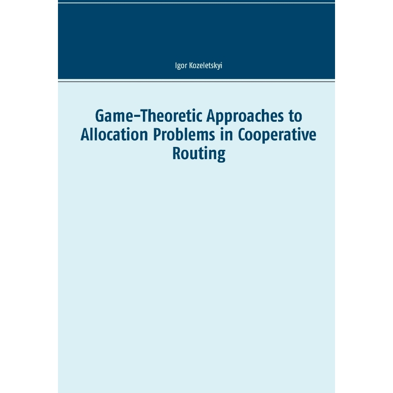按需印刷Game-Theoretic Approaches to Allocation Problems in Cooperative Routing[9783741239335]