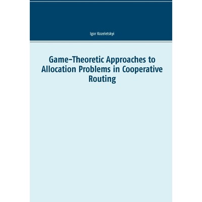 按需印刷Game-Theoretic Approaches to Allocation Problems in Cooperative Routing[9783741239335]