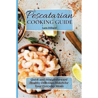 预订Pescatarian Cooking Guide:Quick and straightforward Healthy Delicious Dishes for your everyday meals