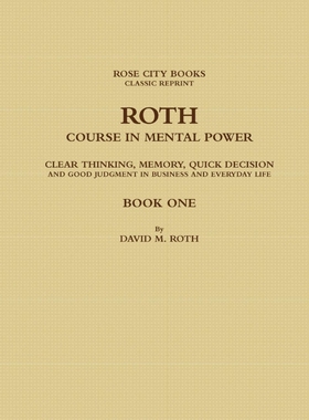 按需印刷 ROTH COURSE IN MENTAL POWER, CLEAR THINKING, MEMORY, QUICK DECISION AND GOOD JUDGMENT IN BUSINESS AN