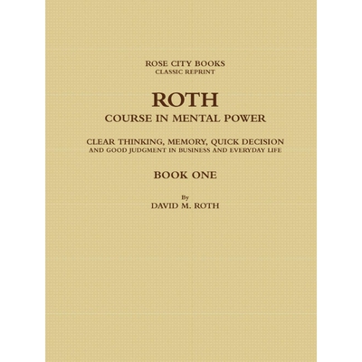 按需印刷不退不换 ROTH COURSE IN MENTAL POWER, CLEAR THINKING, MEMORY, QUICK DECISION AND GOOD JUDGMENT IN BUSINESS AN