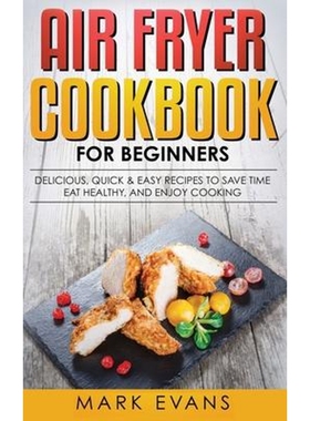 预订不退不换Air Fryer Cookbook for Beginners:Delicious, Quick & Easy Recipes to Save Time, Eat Healthy, and Enjoy Cookin