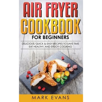 预订不退不换Air Fryer Cookbook for Beginners:Delicious, Quick & Easy Recipes to Save Time, Eat Healthy, and Enjoy Cookin