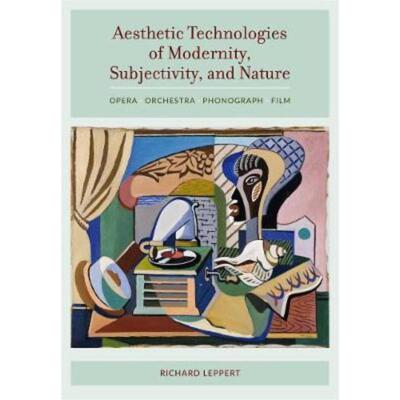 预订Aesthetic Technologies of Modernity, Subjectivity, and Nature:Opera, Orchestra, Phonograph, Film
