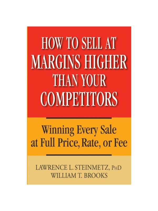 预订How to Sell at Margins Higher Than Your Competitors:Winning Every Sale at Full Price, Rate, or Fee