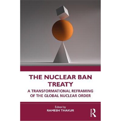 按需印刷不退不换The Nuclear Ban Treaty:A Transformational Reframing of the Global Nuclear Order[9781032130705]