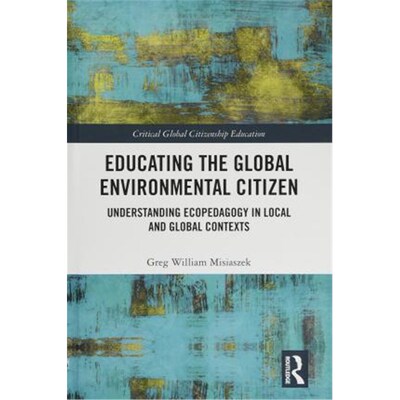 按需印刷不退不换Educating the Global Environmental Citizen:Understanding Ecopedagogy in Local and Global Contexts[978113