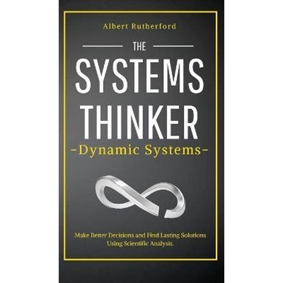 预订The Systems Thinker - Dynamic Systems:Make Better Decisions and Find Lasting Solutions Using Scientific Analysis.