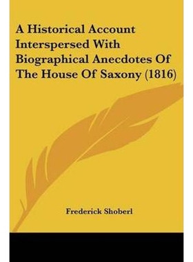 按需印刷A Historical Account Interspersed With Biographical Anecdotes Of The House Of Saxony (1816)[9781104593711]