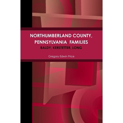 按需印刷NORTHUMBERLAND COUNTY, PENNSYLVANIA  FAMILIES; Baldy, Kerstetter, Long[9780359233830]