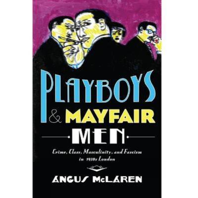 预订Playboys and Mayfair Men:Crime, Class, Masculinity, and Fascism in 1930s London