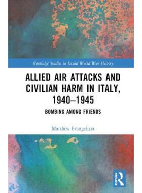 按需印刷不退不换TF Allied Air Attacks and Civilian Harm in Italy, 1940?C1945[9781032325965]