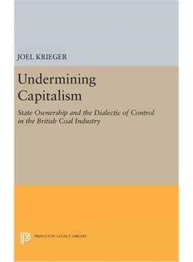 按需印刷Undermining Capitalism:State Ownership and the Dialectic of Control in the British Coal Industry[9780691640884]