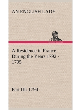 预订A Residence in France During the Years 1792, 1793, 1794 and 1795, Part III., 1794 Described in a Ser