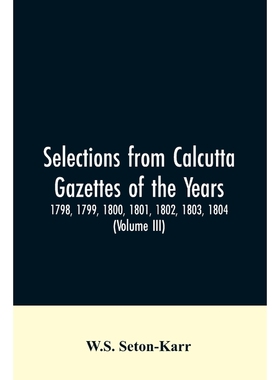 预订Selections from Calcutta gazettes of the years 1798, 1799, 1800, 1801, 1802, 1803, 1804,And 1805 sho