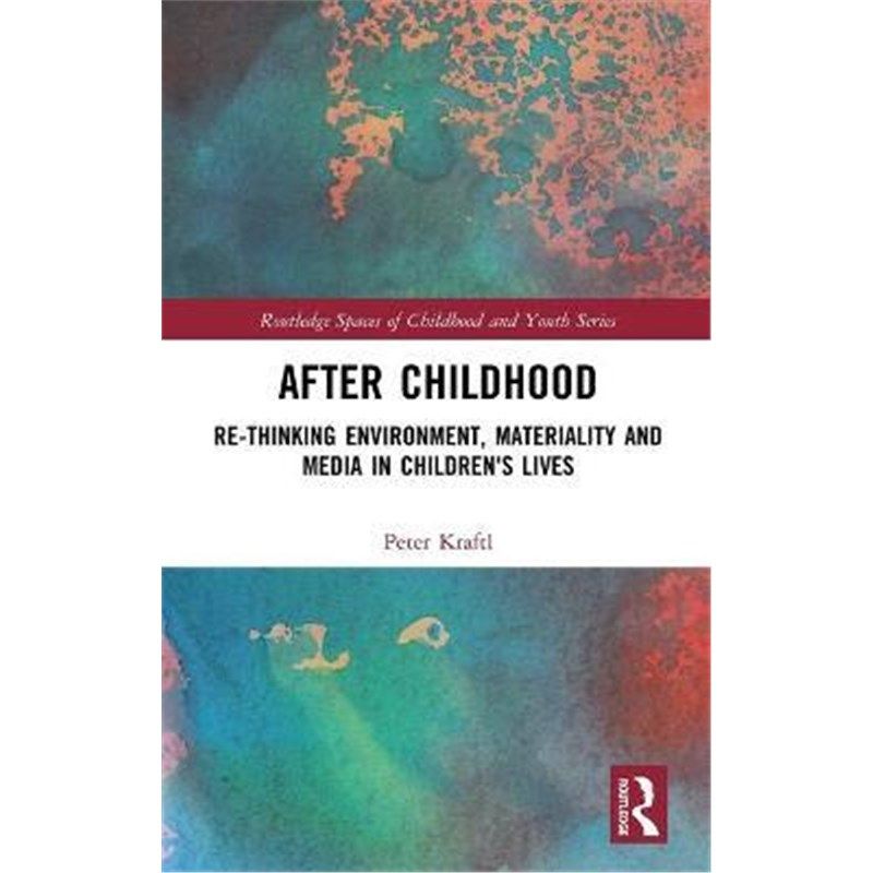 按需印刷不退不换After Childhood:Re-thinking Environment, Materiality and Media in Children's Lives[9781138088245]
