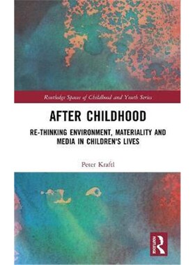 按需印刷不退不换After Childhood:Re-thinking Environment, Materiality and Media in Children's Lives[9781138088245]