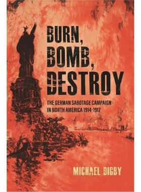 预订Burn, Bomb, Destroy:The Sabotage Campaign of the German Secret Services in North America 1914-1918