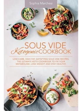 预订Sous Vide Ketogenic Cookbook:Low-carb, High-fat, Satisfying Sous Vide Recipes. The Ultimate Keto Cookbook to fix You