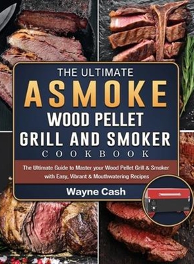 预订The Ultimate ASMOKE Wood Pellet Grill & Smoker cookbook:The Ultimate Guide to Master your Wood Pellet Grill & Smoker