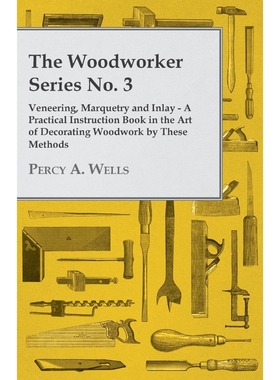 预订Veneering, Marquetry and Inlay - A Practical Instruction Book in the Art of Decorating Woodwork by T