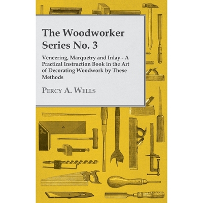 预订不退不换Veneering, Marquetry and Inlay - A Practical Instruction Book in the Art of Decorating Woodwork by T