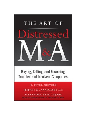 预订Art of Distressed M&A: Buying, Selling, and Financing Troubled and Insolvent Companies