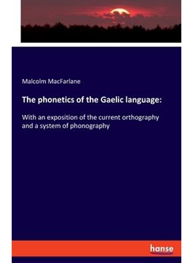 预订不退不换The phonetics of the Gaelic language:With an exposition of the current orthography and a system of phonograp