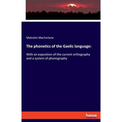 预订The phonetics of the Gaelic language:With an exposition of the current orthography and a system of phonography