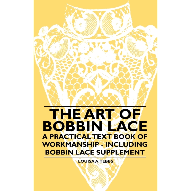按需印刷The Art of Bobbin Lace - A Practical Text Book of Workmanship - Including Bobbin Lace Supplement[9781445528205]