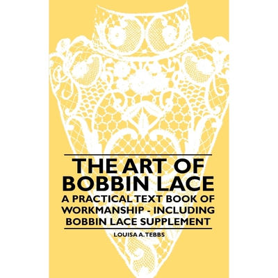 按需印刷The Art of Bobbin Lace - A Practical Text Book of Workmanship - Including Bobbin Lace Supplement[9781445528205]