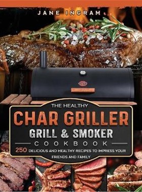 预订The Healthy Char Griller Grill & Smoker Cookbook:250 Delicious and Healthy Recipes to Impress Your Friends and Famil