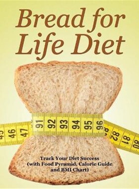 按需印刷不退不换Bread for Life Diet:Track Your Diet Success (with Food Pyramid, Calorie Guide and BMI Chart)[97816818513