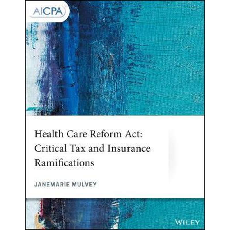 按需印刷Health Care Reform Act:Critical Tax and Insurance Ramifications[9781119511243]