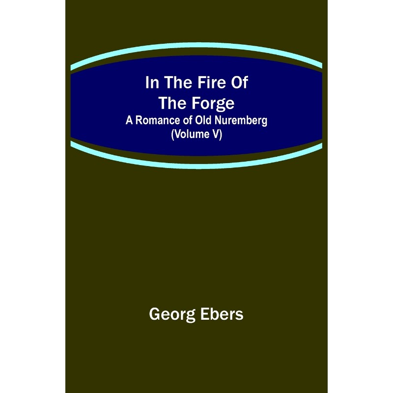 按需印刷不退不换In The Fire Of The Forge; A Romance of Old Nuremberg (Volume V)[9789356579101]