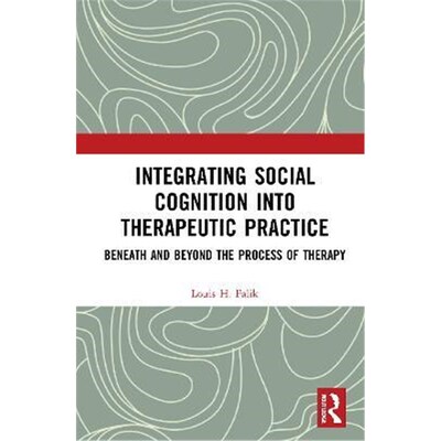 按需印刷不退不换Integrating Social Cognition into Therapeutic Practice:Beneath and Beyond the Process of Therapy[9780367